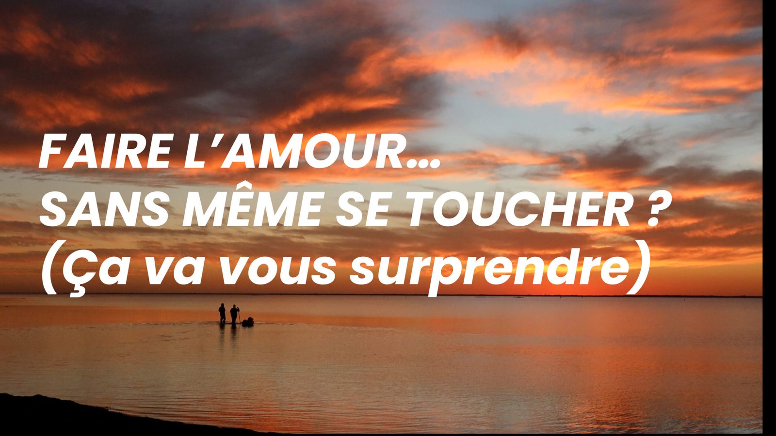 FAIRE L’AMOUR… SANS MÊME SE TOUCHER ? (Ça va vous surprendre)